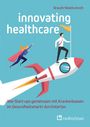 Florian Brandt: Innovating Healthcare - Wie Start-ups gemeinsam mit Krankenkassen im Gesundheitsmarkt durchstarten, Buch