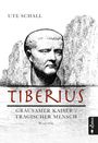 Ute Schall: Tiberius. Grausamer Kaiser - tragischer Mensch, Buch