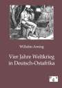 Wilhelm Arning: Vier Jahre Weltkrieg in Deutsch-Ostafrika, Buch
