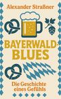 "Alexander Straßner. BAYERWALD-BLUES. Die Geschichte eines Gefühls." Illustration mit Bier, Brezen und Hopfen.