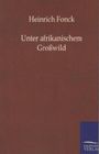 Heinrich Fonck: Unter afrikanischem Großwild, Buch