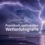 Gijs de Reijke: Praxisbuch spektakuläre Wetterfotografie, Buch