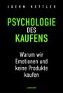 JOERN KETTLER, PSYCHOLOGIE DES KAUFENS, Warum wir Emotionen und keine Produkte kaufen; Murmann Verlag.