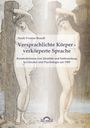 Sarah Yvonne Brandl: Versprachlichte Körper - verkörperte Sprache: Konstruktionen von Identität und Entfremdung in Literatur und Psychologie um 1900, Buch