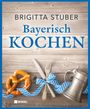 Brigitta Stuber: Bayerisch kochen, Buch