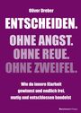 Oliver Dreber: ENTSCHEIDEN. OHNE ANGST. OHNE REUE. OHNE ZWEIFEL. Wie du innere Klarheit gewinnst, mutig und entschlossen handelst.