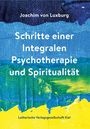 Joachim von Luxburg: Schritte einer Integralen Psychotherapie und Spiritualität, Buch