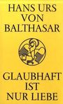 Hans Urs von Balthasar: Glaubhaft ist nur Liebe, Buch