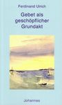 Ferdinand Ulrich: Gebet als geschöpflicher Grundakt, Buch