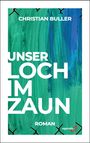 Text: Christian Buller, Unser Loch im Zaun, Roman. Kunst: Grün-blaue Pinselstriche, schwarz gezeichnete Zaunlinien unten.