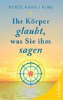 Serge Kahili King: Ihr Körper glaubt, was Sie ihm sagen, Buch