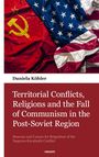 Daniela Köhler: Territorial Conflicts, Religions and the Fall of Communism in the Post-Soviet Region, Buch