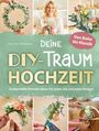Regina Hermann: Deine DIY-Traumhochzeit: Von Boho bis Klassik - Zauberhafte Floristik-Ideen für jeden Stil und jedes Budget, Buch