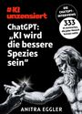 Anitra Eggler: KI unzensiert: Die ChatGPT-Interviews - ChatGPT: "KI wird die bessere Spezies sein", Buch