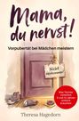 Theresa Hagedorn: Mama, du nervst! Vorpubertät bei Mädchen meistern: Was Töchter zwischen 9 und 12 Jahren wirklich brauchen. Der praktische Eltern-Ratgeber, Buch