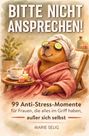 Text: "BITTE NICHT ANSPRECHEN! 99 Anti-Stress-Momente... MARIE SELIG." Illustration: Entspanntes Tier im Bademantel mit Gurken auf den Augen.