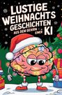 K. I. Claus: Lustige Weihnachtsgeschichten aus dem Gehirn einer KI: Frohe Weihnachten, du Algorithmus! Das lustige Geschenkbuch für Erwachsene, Buch