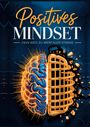 Daniel Emmerstorfer: Positives Mindset - Dein Weg zu mentaler Stärke: Ein psychologischer Leitfaden zur Entwicklung innerer Stärke, Klarheit und mentaler Stabilität, Buch