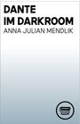 Titel „Dante im Darkroom“, Autorin „Anna Julian Mendlik“. Unten rechts ist ein Logo mit Schreibmaschine.