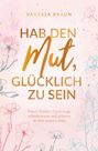 Vanessa Braun: Hab den Mut, glücklich zu sein - Durch Positive Psychologie selbstbewusst und gelassen in dein neues Leben, Buch