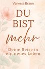 Vanessa Braun: Du bist mehr - Deine Reise in ein neues Leben, Buch