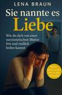 Lena Braun: Sie nannte es Liebe - Wie du dich von einer narzisstischen Mutter löst und endlich heilen kannst, Buch