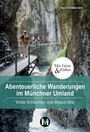 Ralf Steinbacher: Abenteuerliche Wanderungen im Münchner Umland, Buch