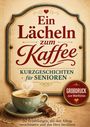 "Ein Lächeln zum Kaffee - Kurzgeschichten für Senioren. GROBDRUCK zum Wohlfühlen. 52 Erzählungen. Kaffeetasse mit Herz."