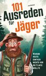 Jan Becker: 101 Ausreden für Jäger: Warum heute nichts vor die Flinte lief: Die kreativsten Sprüche, absurdesten Erklärungen & lustigsten Fun-Facts für Waidmänner - Das ultimative Jagd-Ausredenbuch, Buch
