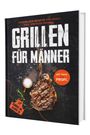 Gaiser Sven: Grillen für Männer: Schürze an, Klappe zu! 100 ehrliche Rezepte für Kohle-, Gas- & Kohlegrill | Mit Tipps vom Profi, Buch