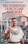 Florian Albrecht Weisner: Ein Streifzug durch das alte Rom: Alltag im Herzen des Imperiums, Buch