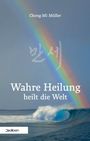 Chong-Mi Müller: Wahre Heilung heilt die Welt, Buch