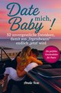 Amelie Rosen: Date mich, Baby! 52 unvergessliche Dateideen, damit aus "Irgendwann" endlich "jetzt" wird. Die perfekte Geschenkidee für Paare., Buch