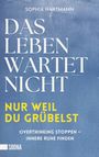 Sophia Hartmann: Das Leben wartet nicht, nur weil du grübelst: Overthinking stoppen - innere Ruhe finden, Buch