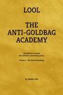 LOOL, THE ANTI-GOLDBAG ACADEMY. A handbook for people with a functioning brain. Volume 1 - The Grand Unmasking.