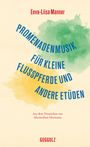 „PROMENADENMUSIK FÜR KLEINE FLUSSPFERDE UND ANDERE ETÜDEN“ von Eeva-Liisa Manner, übersetzt von Maximilian Murmann. GUGGOLZ.