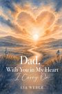 Lia Weber: Dad, With You in My Heart I Carry On - A Companion for Remembering, Grieving, and Gently Moving Forward, Buch