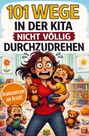 Vera Sommer: 101 Wege in der Kita nicht völlig durchzudrehen - Das ultimative Anti-Stress-Mitmachbuch für Erzieherinnen zwischen Bastelkleber, Bauklotzkrieg & Beru, Buch