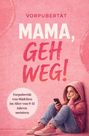 Texte: "VORPUBERTÄT MAMA, GEH WEG! Vorpubertät von Mädchen im Alter von 9-12 Jahren meistern." Illustration: Mädchen mit Handy.