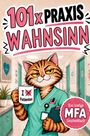 Sarah Weber: 101 Mal Praxiswahnsinn: Das lustige Anti-Stress-Geschenkbuch für Medizinische Fachangestellte - zum Schmunzeln, Wiedererkennen und Weiterschenken, Buch
