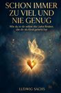 Ludwig Sachs: Schon immer zu viel und nie genug - Wie du in dir selbst die Liebe findest, die dir als Kind gefehlt hat, Buch