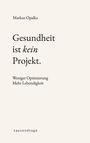 Markus Opalka: Gesundheit ist kein Projekt, Buch