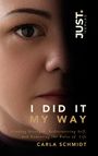 Text: "I DID IT MY WAY", "CARLA SCHMIDT", "JUST! VERLAG" (Logo). Gesicht mit halbdunklem Hintergrund.