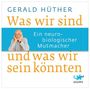 Gerald Hüther: Was wir sind und was wir sein könnten, CD