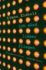 Simon Elsholz: Ich würd lieber fliegen, Buch