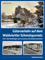 Ludger Kenning: Güterverkehr auf dem Waldviertler Schmalspurnetz, Buch