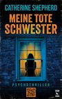 Catherine Shepherd: Meine tote Schwester: Psychothriller, Buch