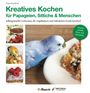 Diana Eberhardt: Kreatives Kochen für Papageien, Sittiche und Menschen, Buch
