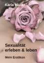 Karla Moser: Sexualität erleben & leben - Ein informatives Nachschlagewerk mit vielen Bildern und Informationen zu allen Themen rund um Sexualität und Erotik, Buch