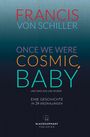 Francis von Schiller: Once We Were Cosmic, Baby, Buch